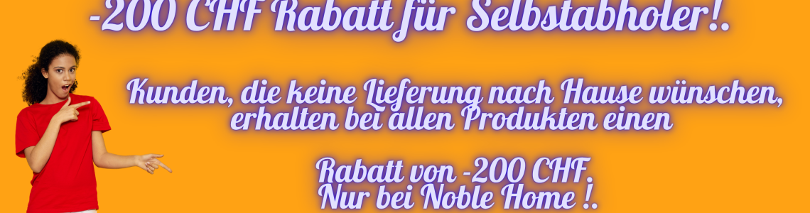 200 CHF Rabatt für Selbstabholer!