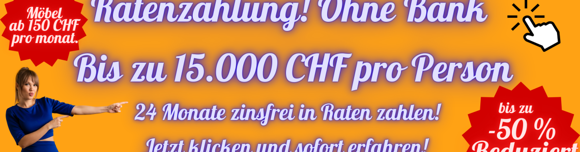 Ratenzahlung ab 150 CHF pro Monat Ratenzahlung ab 150 CHF pro Monat